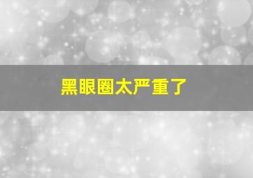 黑眼圈太严重了