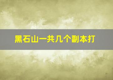 黑石山一共几个副本打