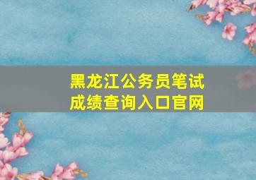 黑龙江公务员笔试成绩查询入口官网