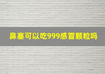 鼻塞可以吃999感冒颗粒吗