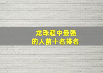 龙珠超中最强的人前十名排名