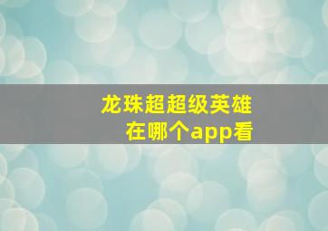 龙珠超超级英雄在哪个app看